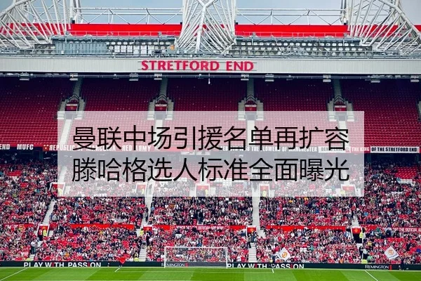 曼联中场引援名单再扩容 滕哈格选人标准全面曝光